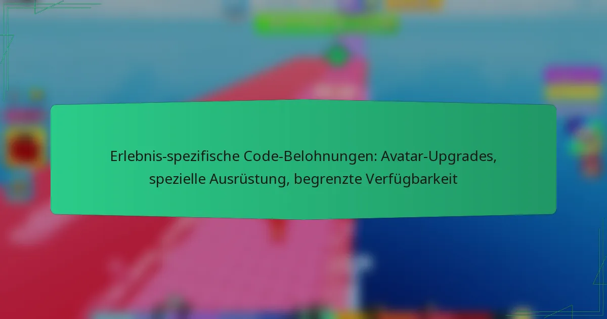 Erlebnis-spezifische Code-Belohnungen: Avatar-Upgrades, spezielle Ausrüstung, begrenzte Verfügbarkeit