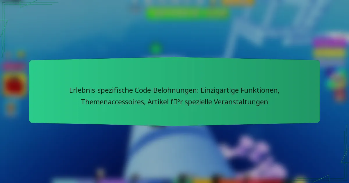 Erlebnis-spezifische Code-Belohnungen: Einzigartige Funktionen, Themenaccessoires, Artikel für spezielle Veranstaltungen