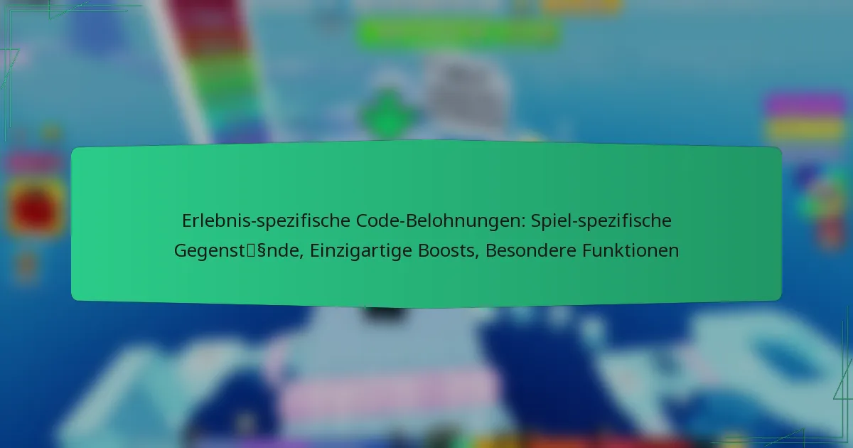 Erlebnis-spezifische Code-Belohnungen: Spiel-spezifische Gegenstände, Einzigartige Boosts, Besondere Funktionen