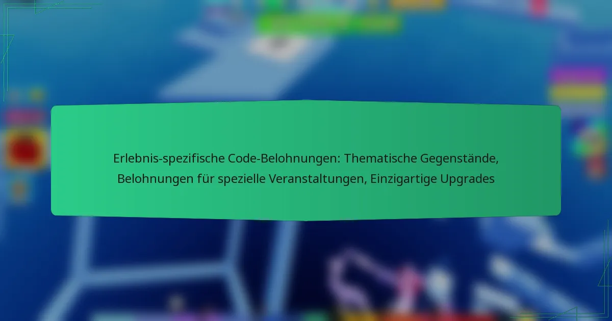 Erlebnis-spezifische Code-Belohnungen: Thematische Gegenstände, Belohnungen für spezielle Veranstaltungen, Einzigartige Upgrades