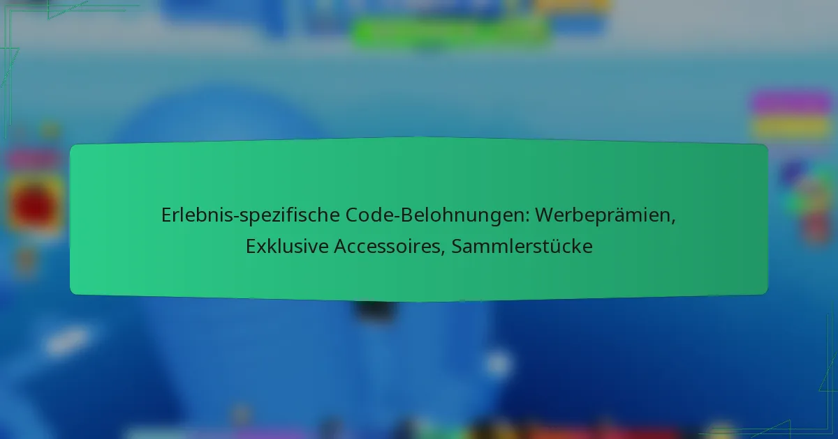 Erlebnis-spezifische Code-Belohnungen: Werbeprämien, Exklusive Accessoires, Sammlerstücke