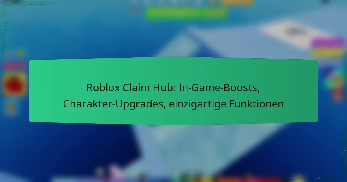 Roblox Claim Hub: In-Game-Boosts, Charakter-Upgrades, einzigartige Funktionen