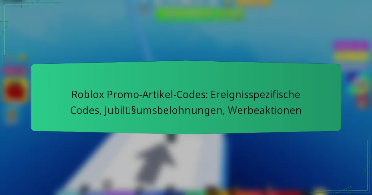 Roblox Promo-Artikel-Codes: Ereignisspezifische Codes, Jubiläumsbelohnungen, Werbeaktionen