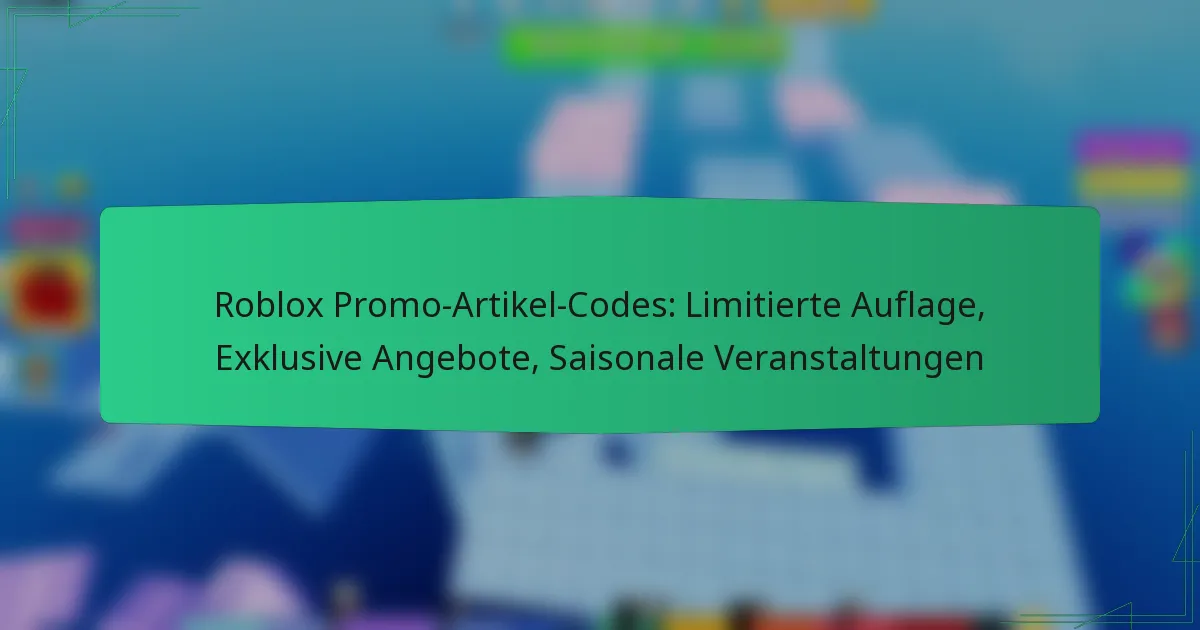 Roblox Promo-Artikel-Codes: Limitierte Auflage, Exklusive Angebote, Saisonale Veranstaltungen