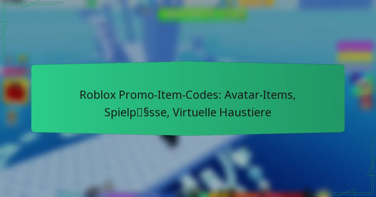 Roblox Promo-Item-Codes: Avatar-Items, Spielpässe, Virtuelle Haustiere