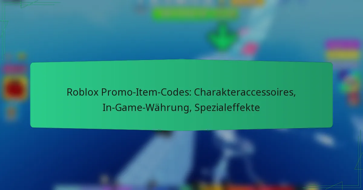 Roblox Promo-Item-Codes: Charakteraccessoires, In-Game-Währung, Spezialeffekte