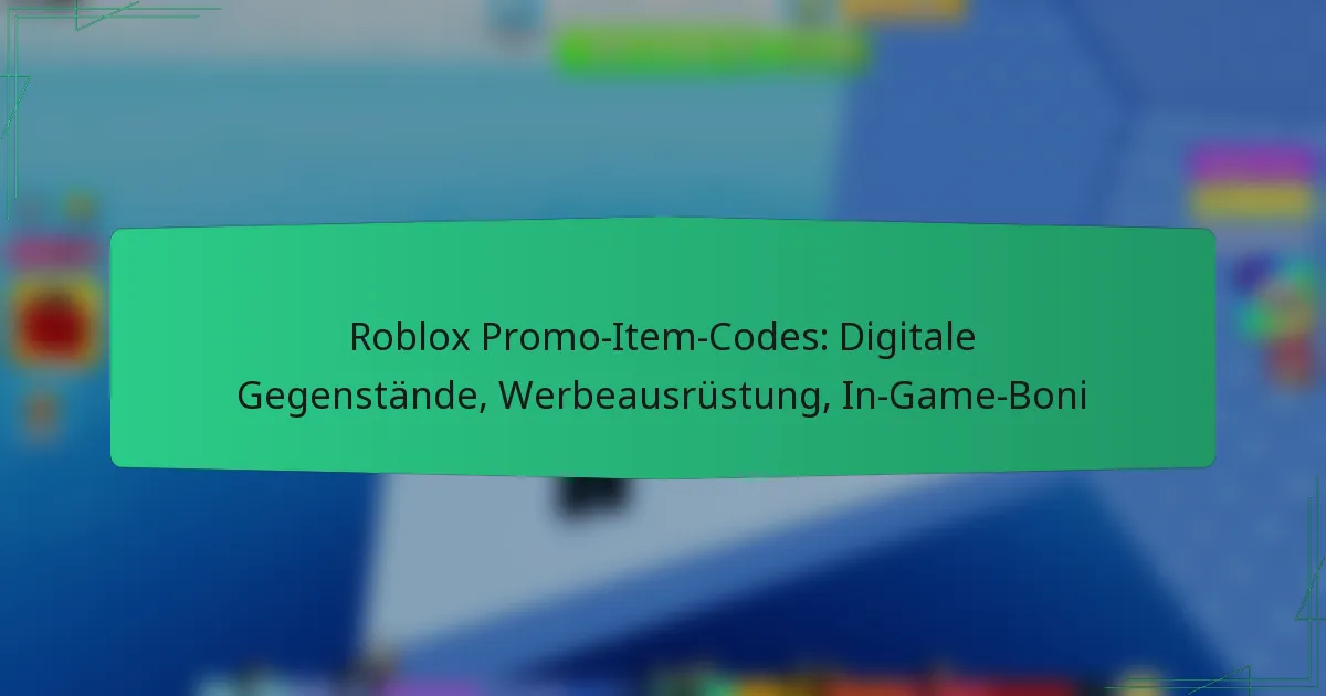 Roblox Promo-Item-Codes: Digitale Gegenstände, Werbeausrüstung, In-Game-Boni