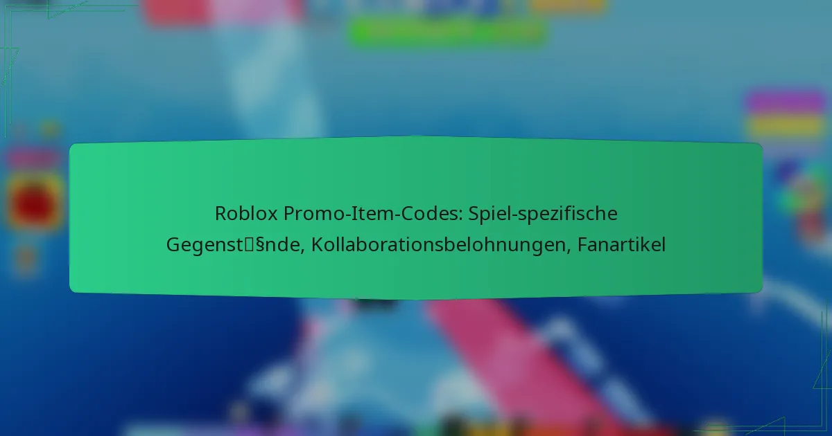 Roblox Promo-Item-Codes: Spiel-spezifische Gegenstände, Kollaborationsbelohnungen, Fanartikel