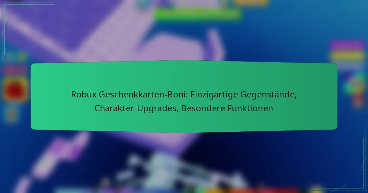 Robux Geschenkkarten-Boni: Einzigartige Gegenstände, Charakter-Upgrades, Besondere Funktionen