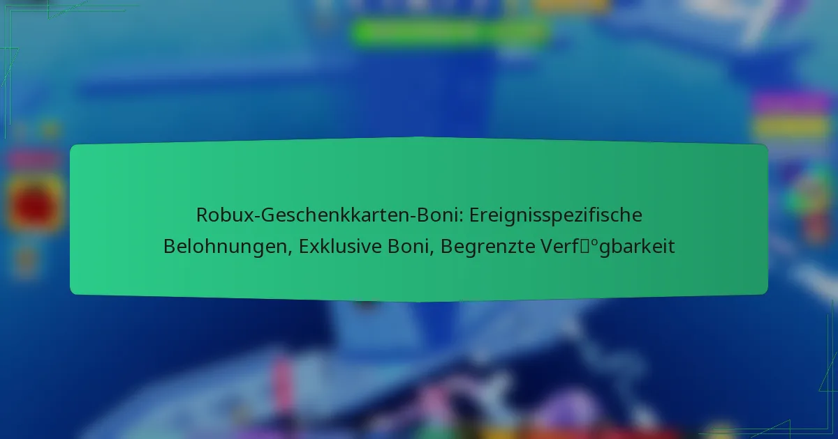 Robux-Geschenkkarten-Boni: Ereignisspezifische Belohnungen, Exklusive Boni, Begrenzte Verfügbarkeit