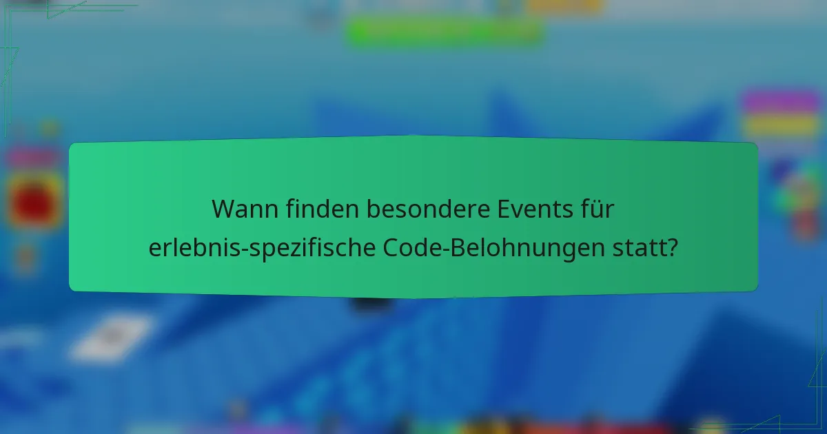 Wann finden besondere Events für erlebnis-spezifische Code-Belohnungen statt?