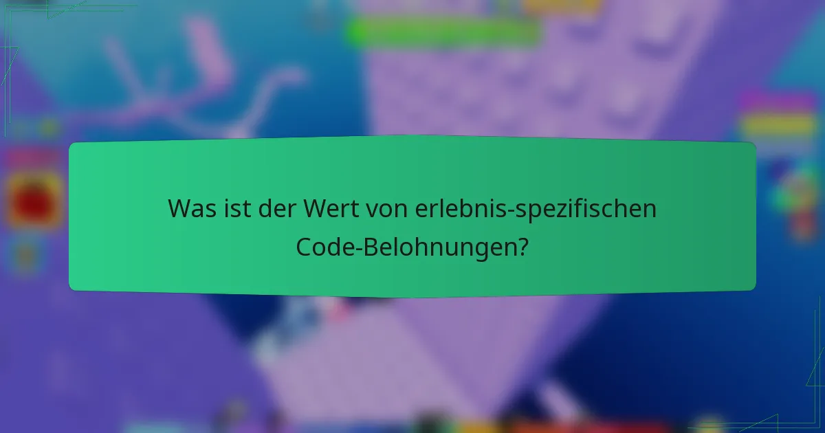 Was ist der Wert von erlebnis-spezifischen Code-Belohnungen?
