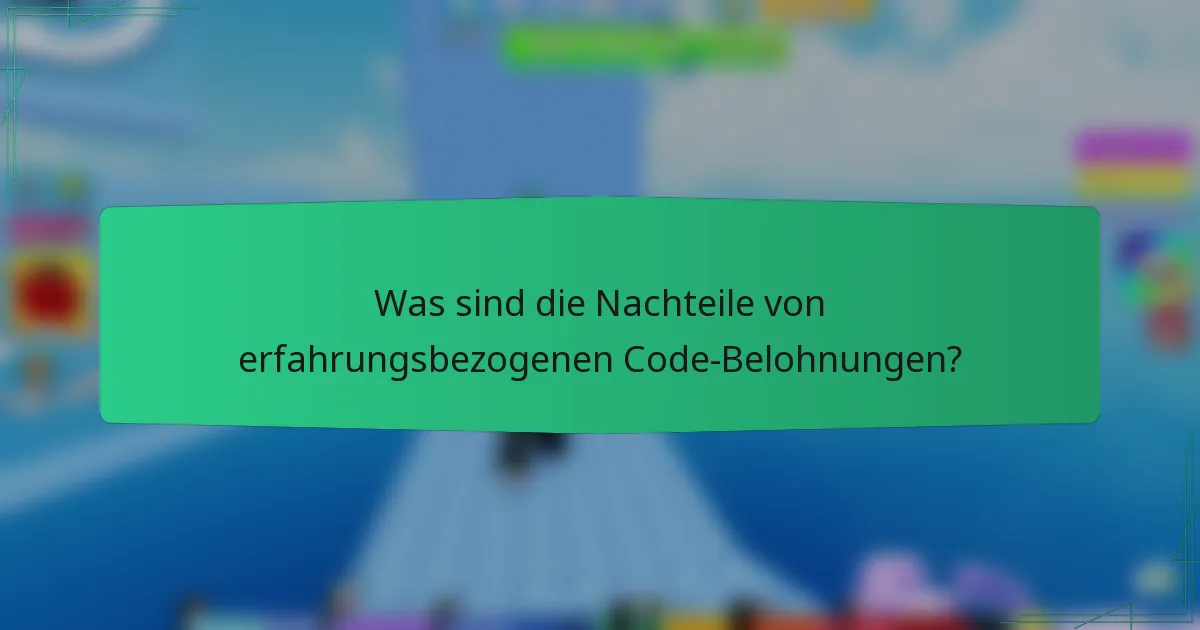 Was sind die Nachteile von erfahrungsbezogenen Code-Belohnungen?