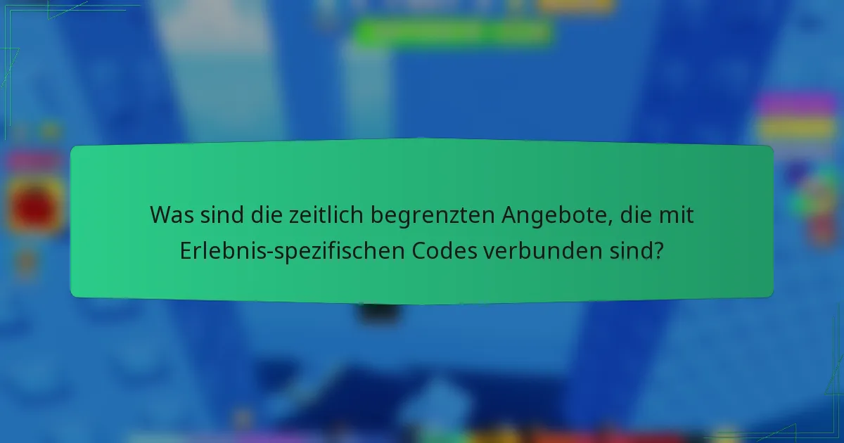 Was sind die zeitlich begrenzten Angebote, die mit Erlebnis-spezifischen Codes verbunden sind?