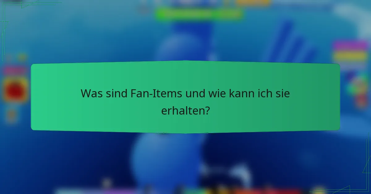 Was sind Fan-Items und wie kann ich sie erhalten?