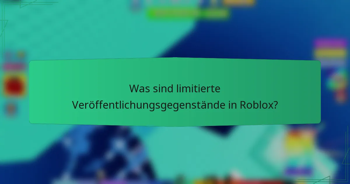 Was sind limitierte Veröffentlichungsgegenstände in Roblox?