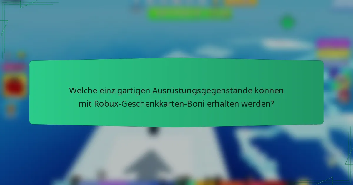 Welche einzigartigen Ausrüstungsgegenstände können mit Robux-Geschenkkarten-Boni erhalten werden?