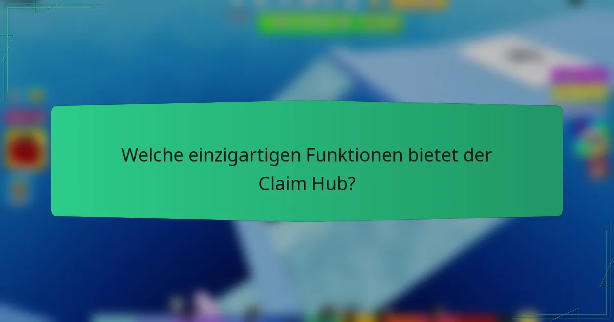 Welche einzigartigen Funktionen bietet der Claim Hub?