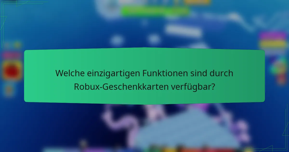 Welche einzigartigen Funktionen sind durch Robux-Geschenkkarten verfügbar?