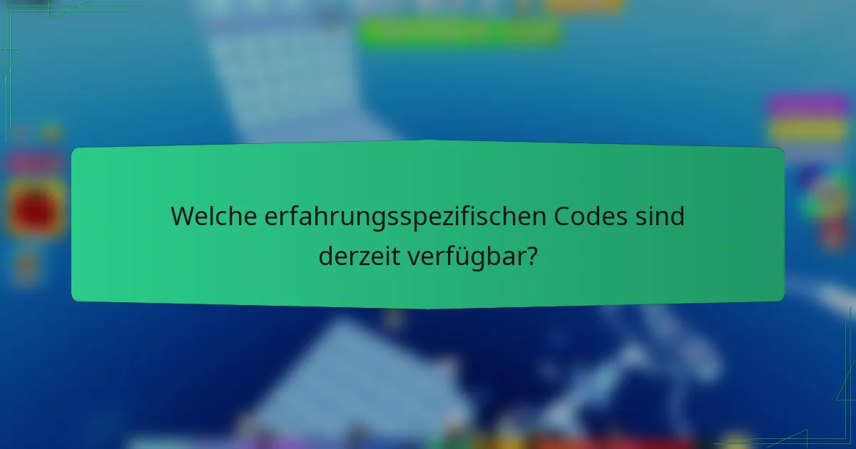 Welche erfahrungsspezifischen Codes sind derzeit verfügbar?