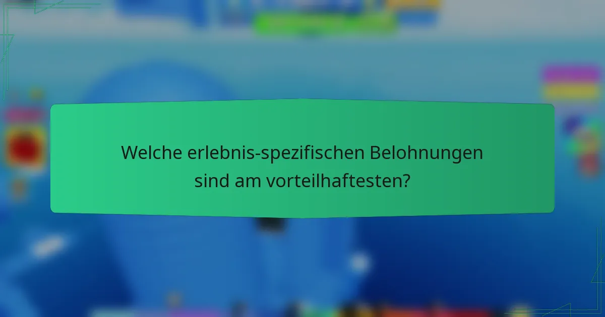 Welche erlebnis-spezifischen Belohnungen sind am vorteilhaftesten?