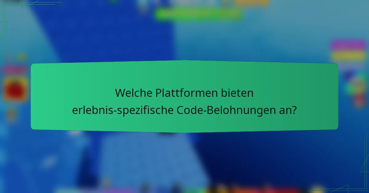 Welche Plattformen bieten erlebnis-spezifische Code-Belohnungen an?