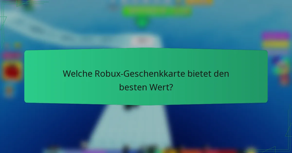 Welche Robux-Geschenkkarte bietet den besten Wert?