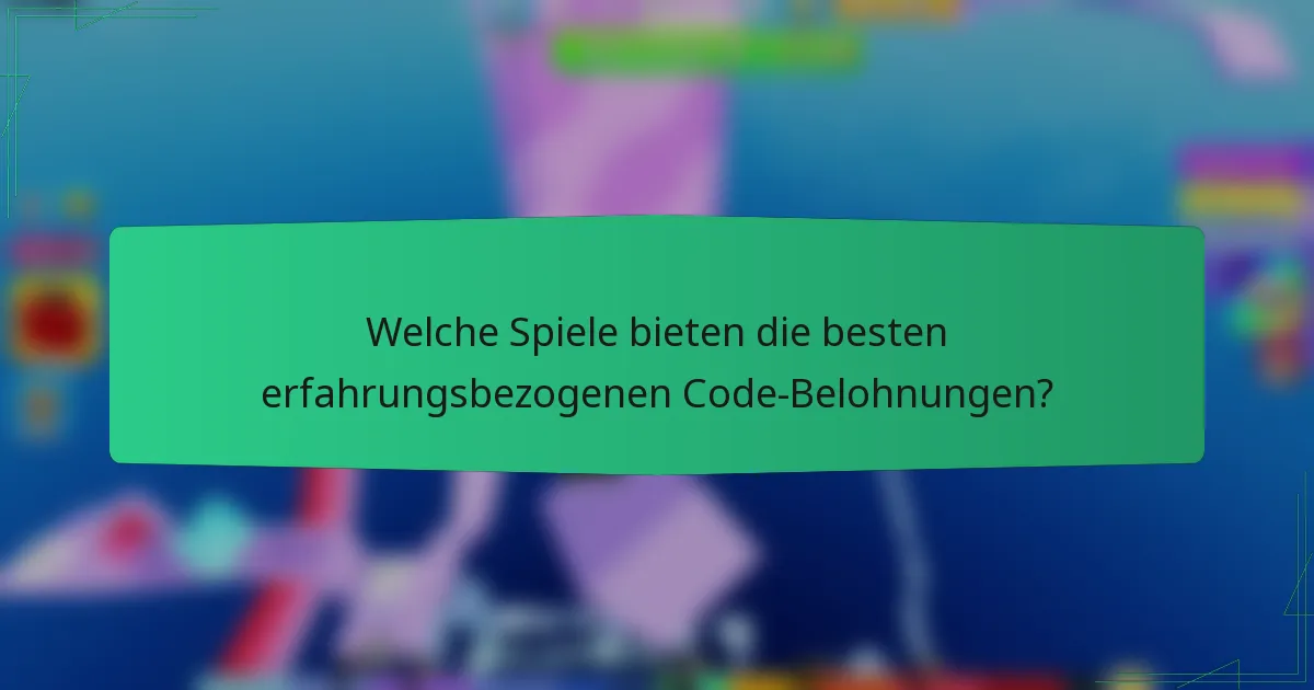 Welche Spiele bieten die besten erfahrungsbezogenen Code-Belohnungen?