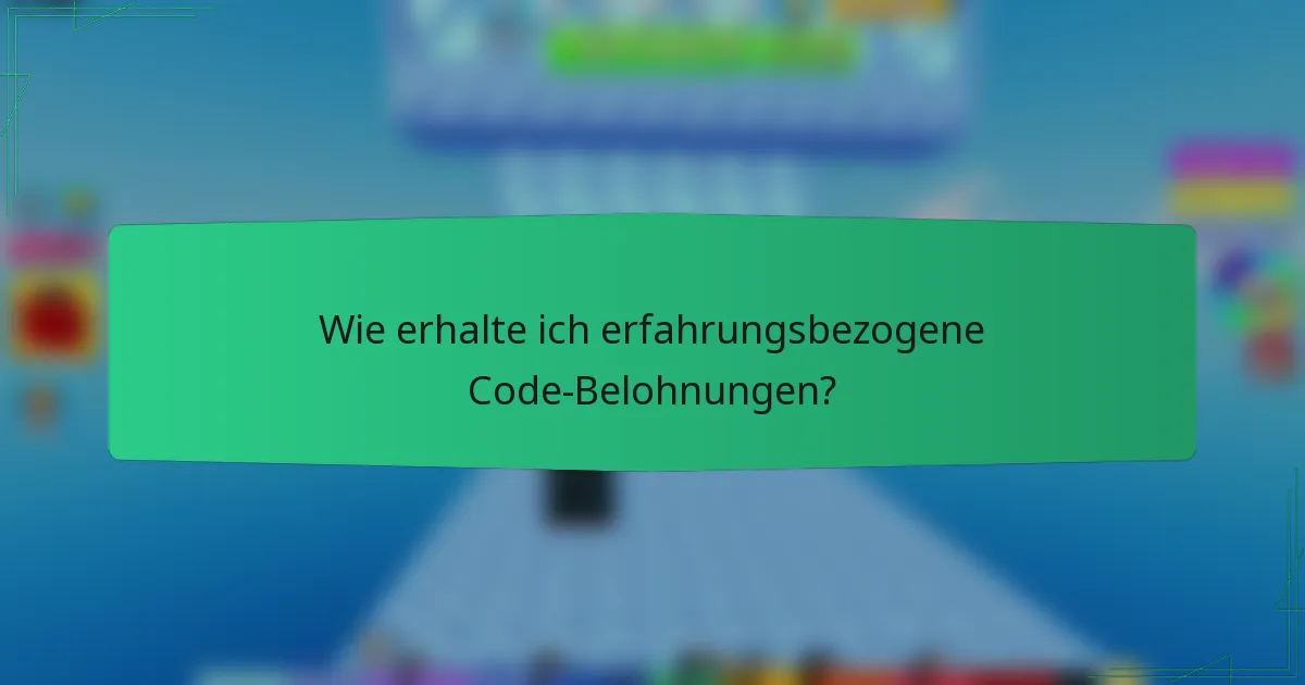 Wie erhalte ich erfahrungsbezogene Code-Belohnungen?