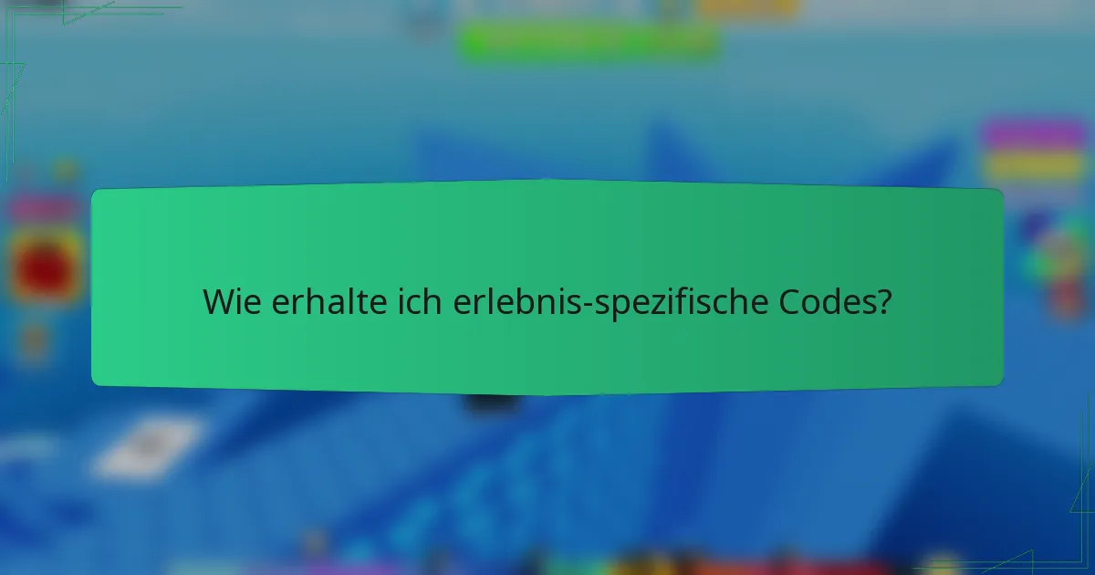 Wie erhalte ich erlebnis-spezifische Codes?