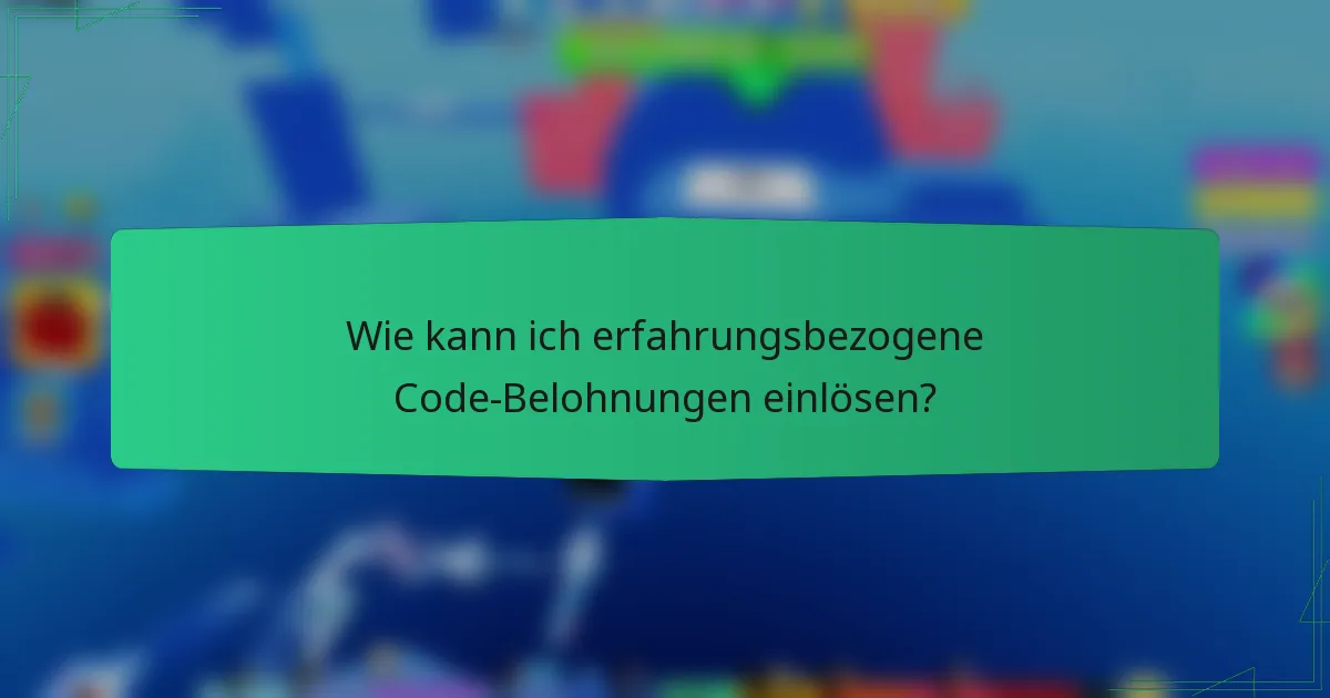 Wie kann ich erfahrungsbezogene Code-Belohnungen einlösen?