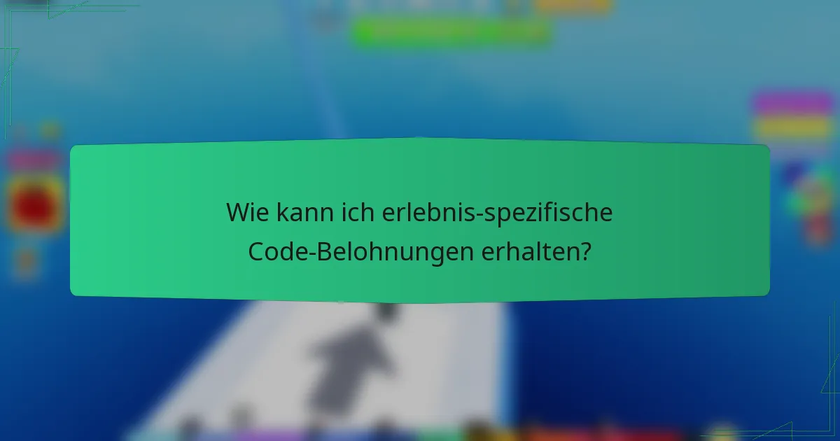 Wie kann ich erlebnis-spezifische Code-Belohnungen erhalten?
