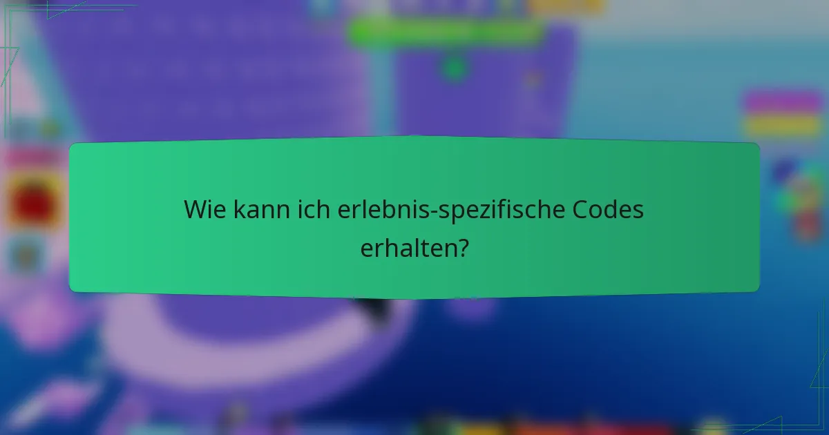 Wie kann ich erlebnis-spezifische Codes erhalten?
