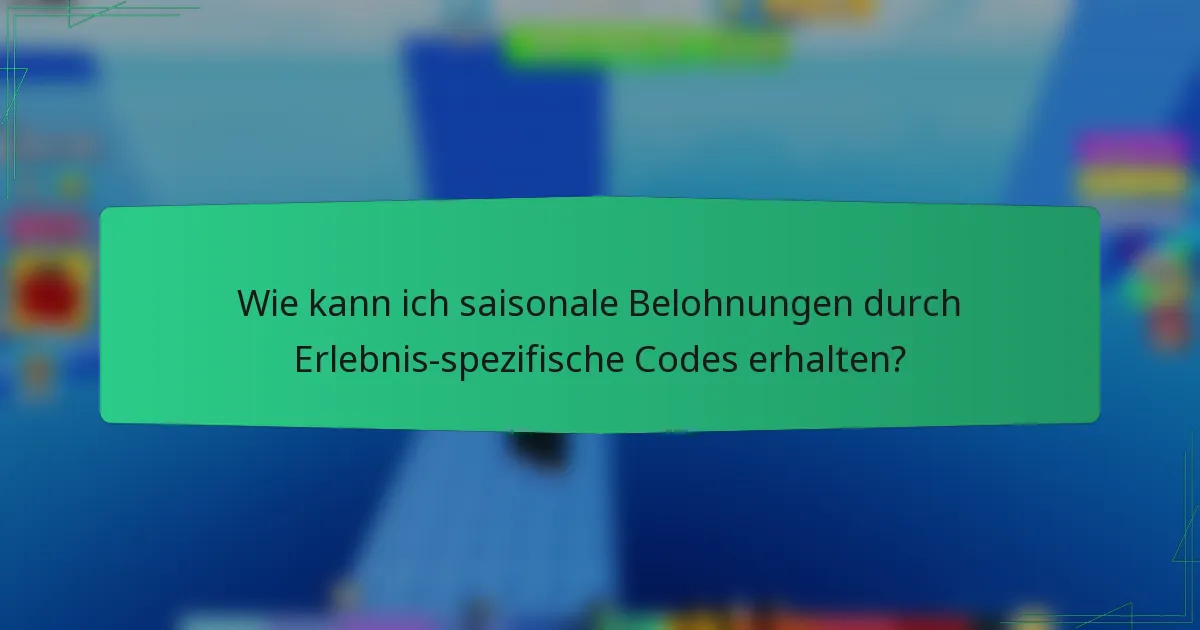 Wie kann ich saisonale Belohnungen durch Erlebnis-spezifische Codes erhalten?