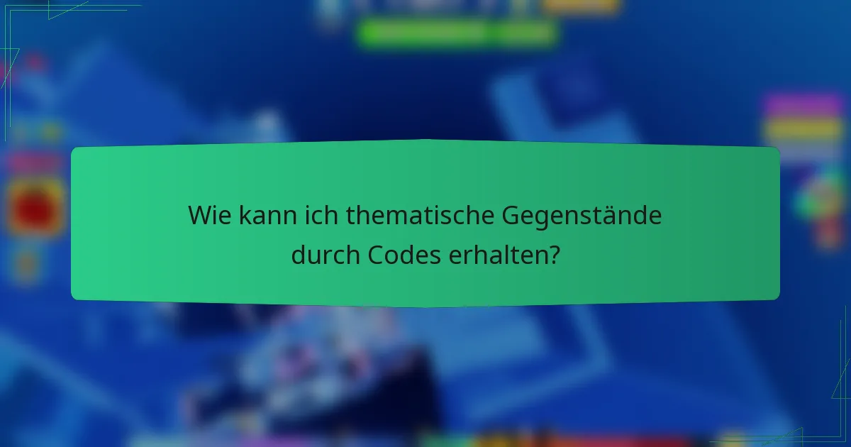 Wie kann ich thematische Gegenstände durch Codes erhalten?