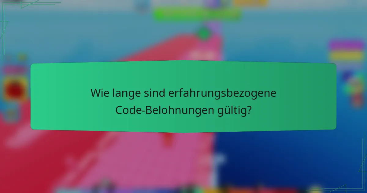 Wie lange sind erfahrungsbezogene Code-Belohnungen gültig?
