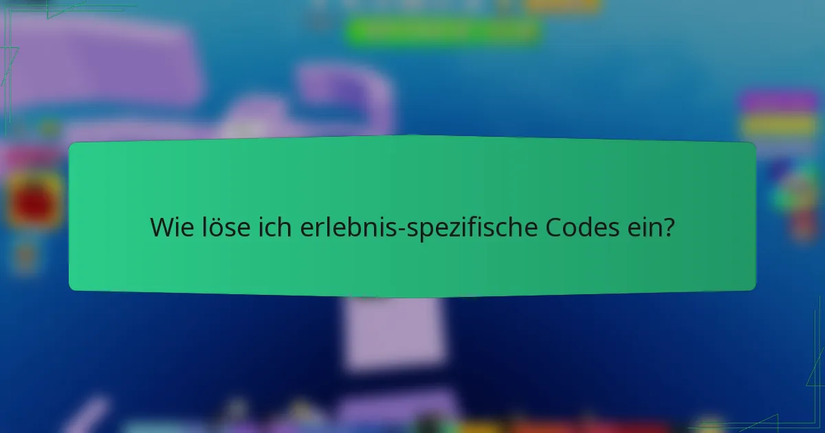 Wie löse ich erlebnis-spezifische Codes ein?