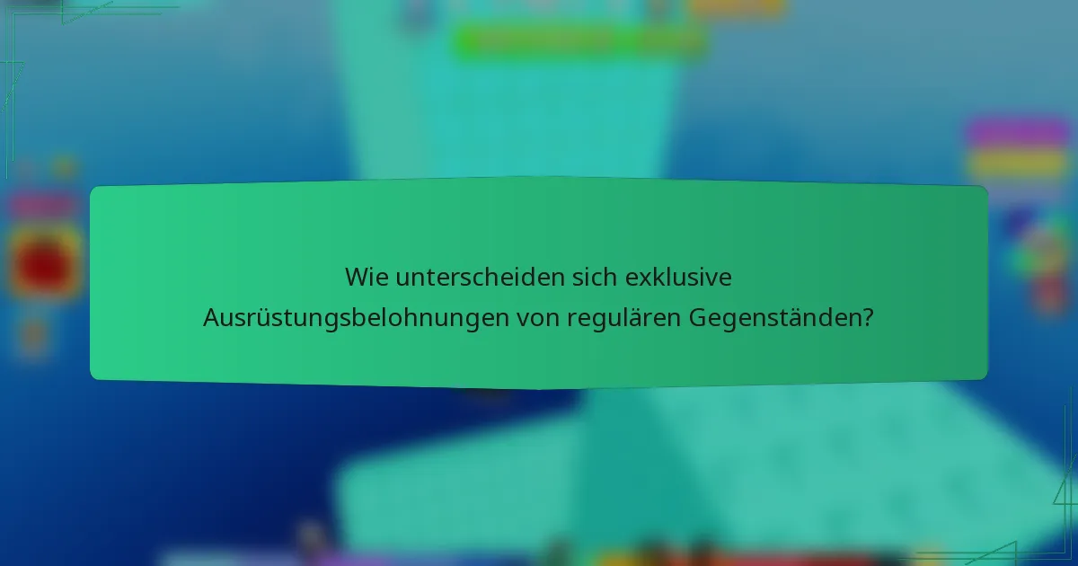 Wie unterscheiden sich exklusive Ausrüstungsbelohnungen von regulären Gegenständen?