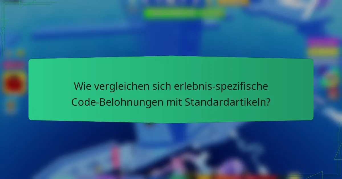 Wie vergleichen sich erlebnis-spezifische Code-Belohnungen mit Standardartikeln?