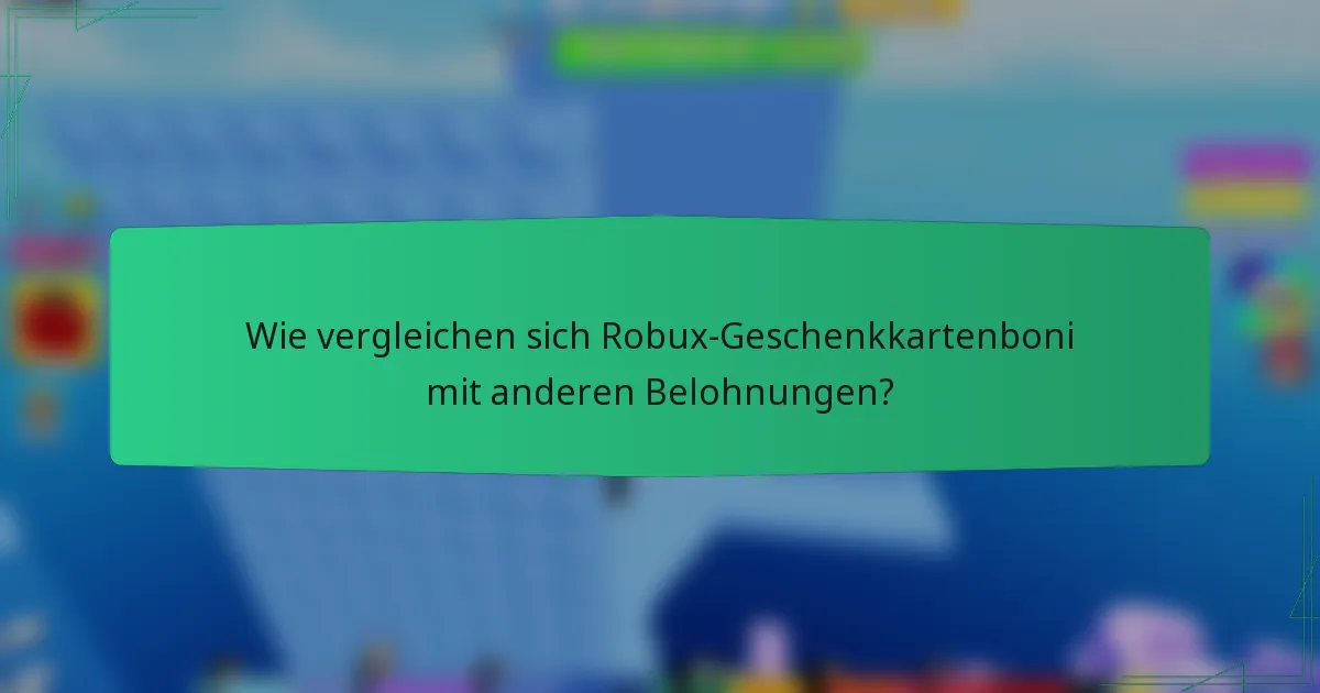 Wie vergleichen sich Robux-Geschenkkartenboni mit anderen Belohnungen?